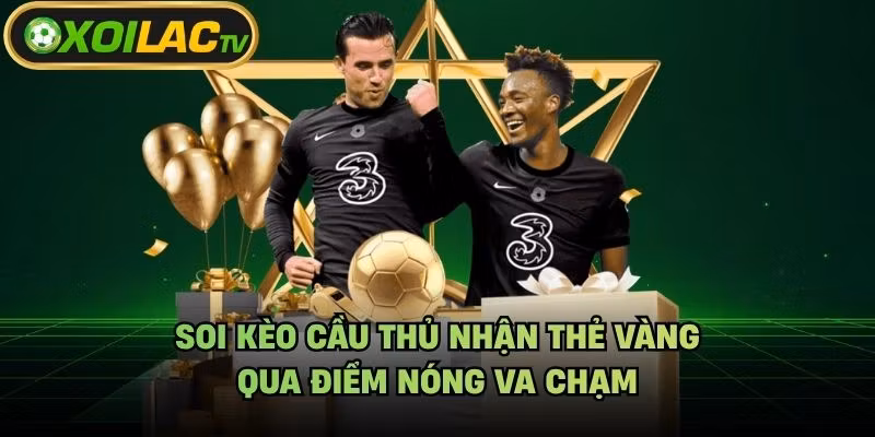 Soi Kèo Cầu Thủ Nhận Thẻ Vàng – Qua Điểm Nóng Va Chạm